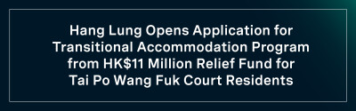 Hang Lung Opens Application for Transitional Accommodation Program  from HK$11 Million Relief Fund for Tai Po Wang Fuk Court Residents